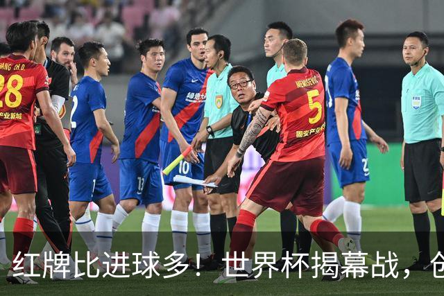 红牌比进球多！世界杯揭幕战，创多项纪录